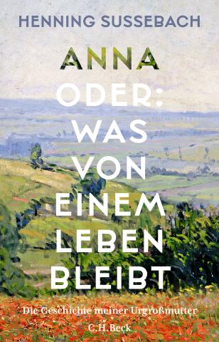 Henning Sußebach: Anna oder: Was von einem Leben bleibt